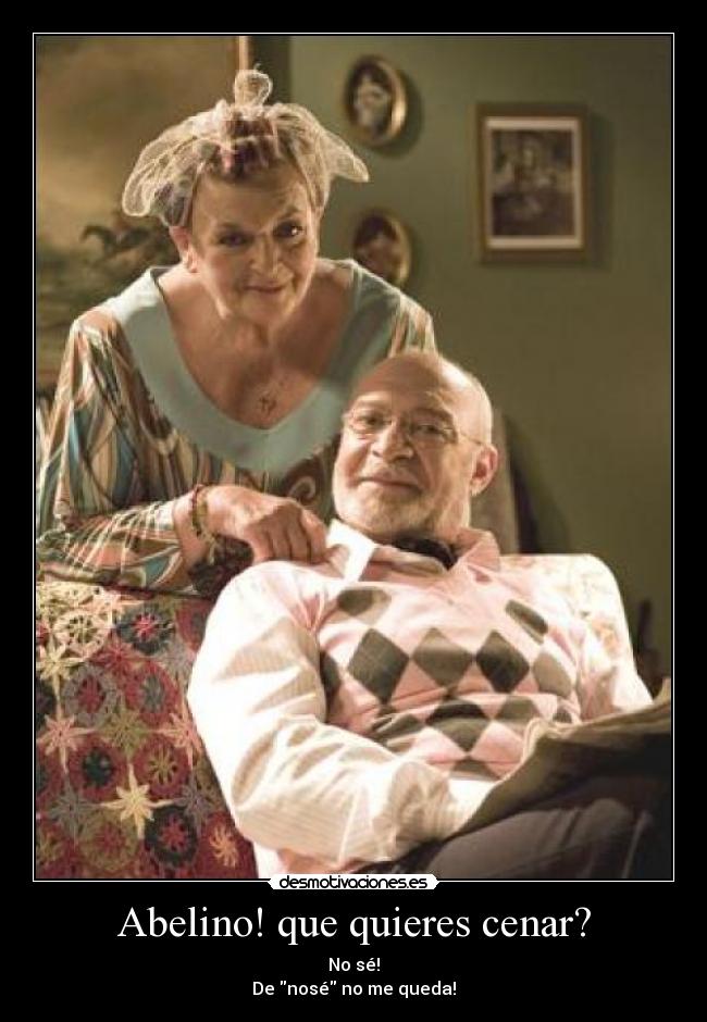 Abelino! que quieres cenar? - No sé!
De nosé no me queda!