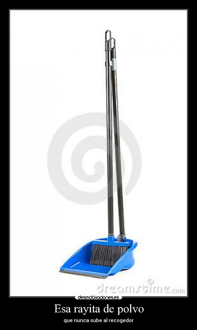 Esa rayita de polvo - que nunca sube al recogedor