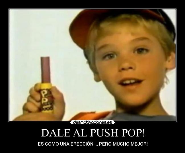 DALE AL PUSH POP! - ES COMO UNA ERECCIÓN ... PERO MUCHO MEJOR!