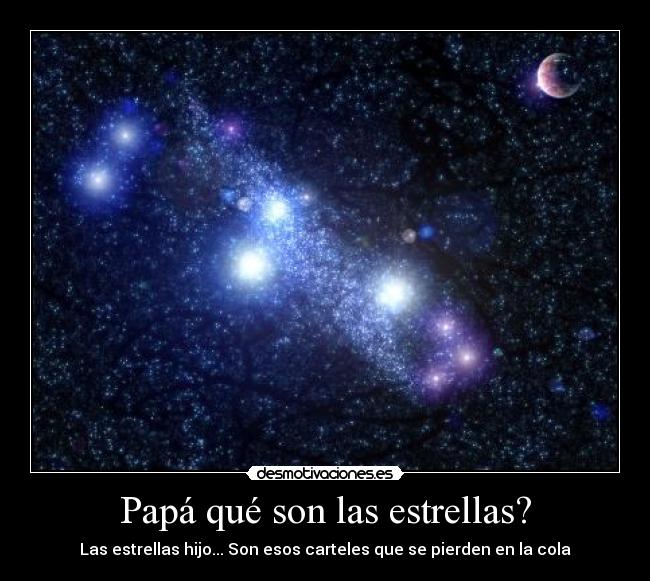 Papá qué son las estrellas? - Las estrellas hijo... Son esos carteles que se pierden en la cola