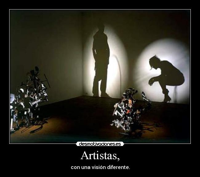 Artistas, - con una visión diferente.