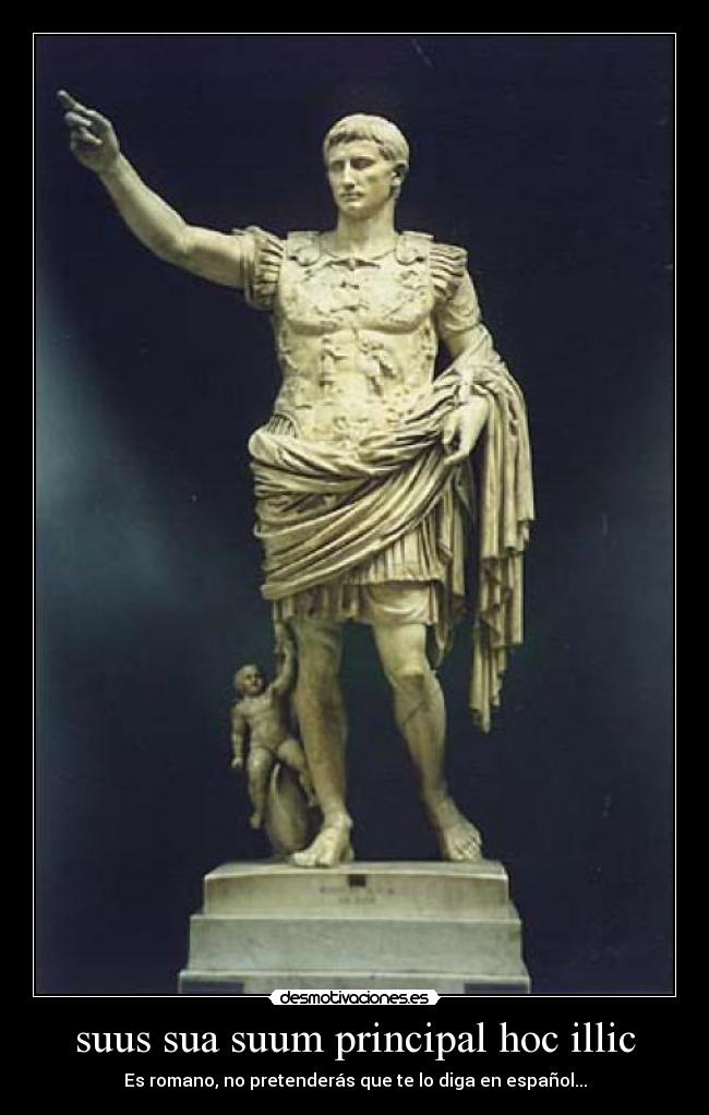 suus sua suum principal hoc illic - Es romano, no pretenderás que te lo diga en español...