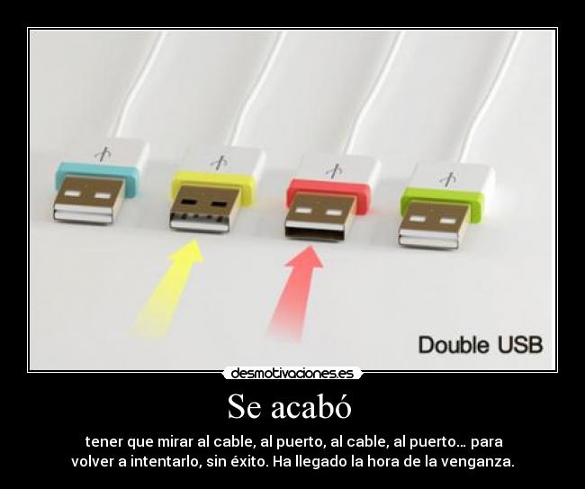 Se acabó  -  tener que mirar al cable, al puerto, al cable, al puerto… para
volver a intentarlo, sin éxito. Ha llegado la hora de la venganza.