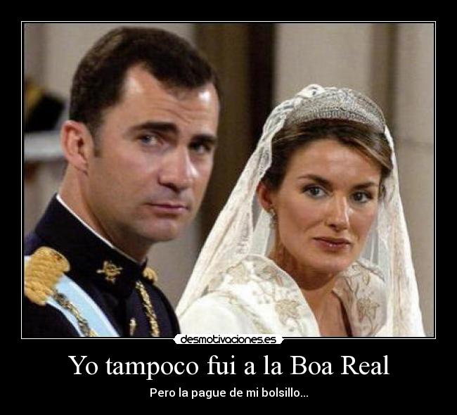 Yo tampoco fui a la Boa Real - Pero la pague de mi bolsillo...