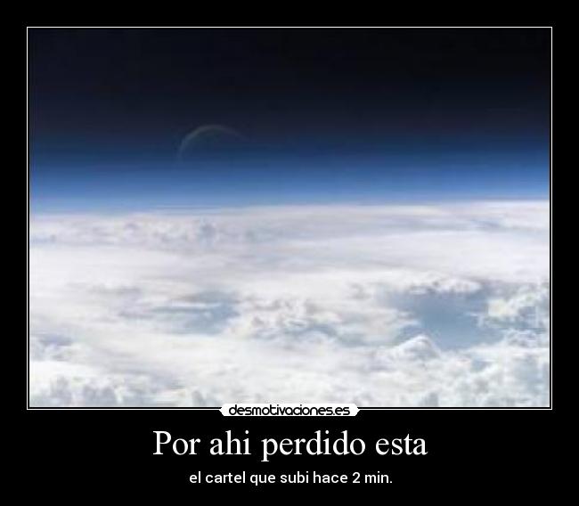 Por ahi perdido esta - el cartel que subi hace 2 min.