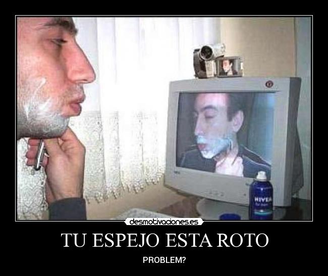 TU ESPEJO ESTA ROTO - PROBLEM?