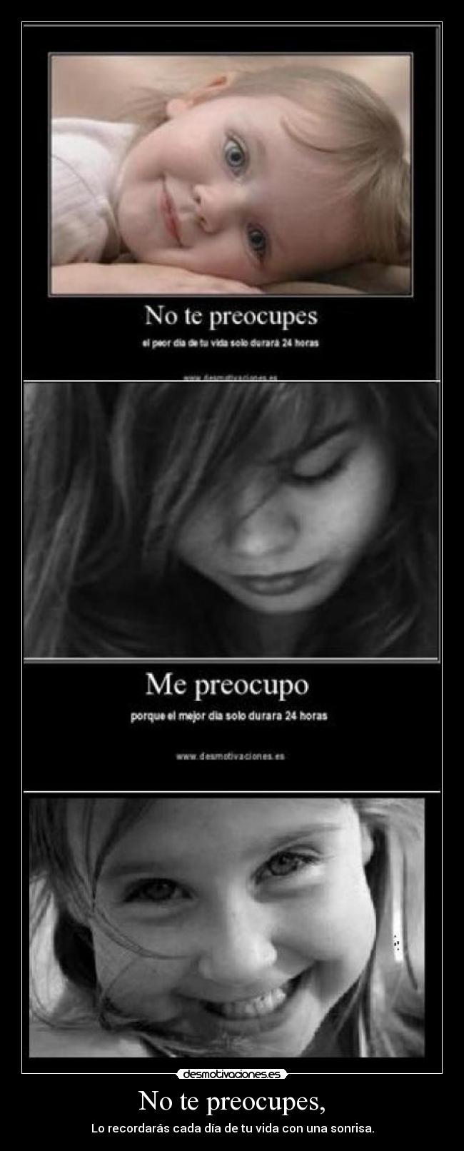 No te preocupes, - Lo recordarás cada día de tu vida con una sonrisa.