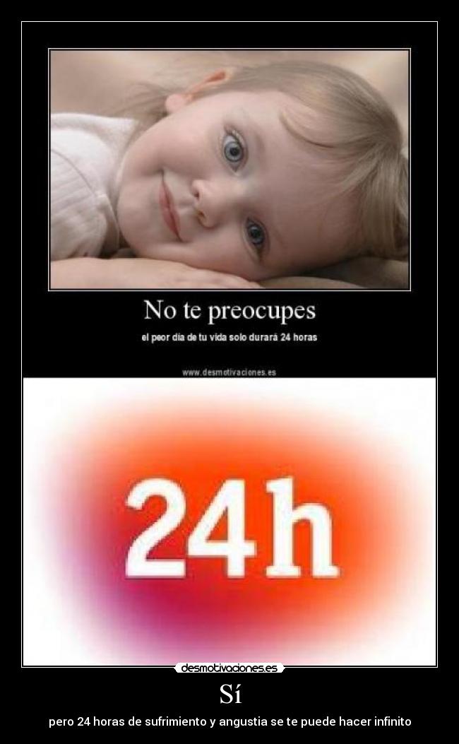 Sí - pero 24 horas de sufrimiento y angustia se te puede hacer infinito