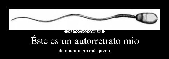 Éste es un autorretrato mio - de cuando era más joven.