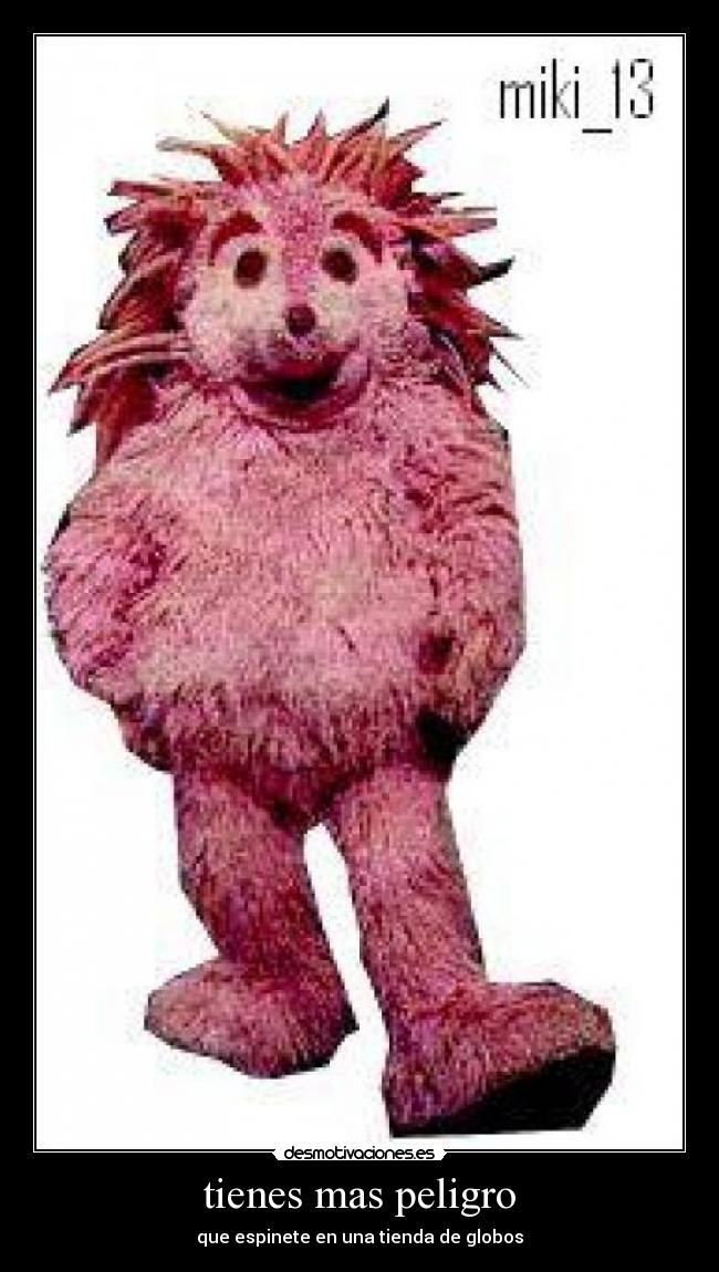 tienes mas peligro - que espinete en una tienda de globos