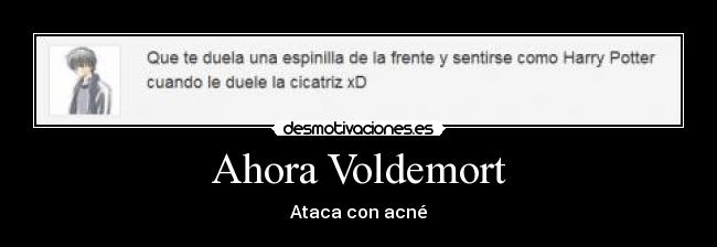 Ahora Voldemort - Ataca con acné