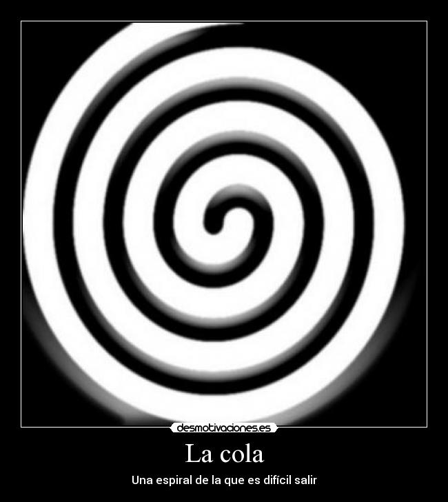 La cola - Una espiral de la que es difícil salir