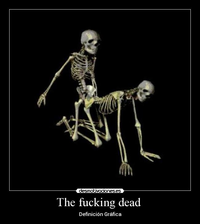 The fucking dead -
