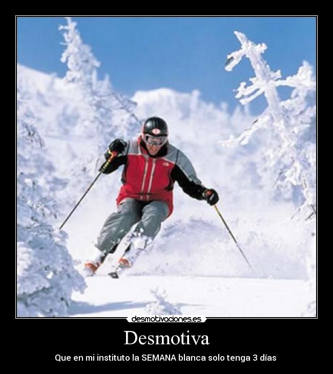 Desmotiva - Que en mi instituto la SEMANA blanca solo tenga 3 días