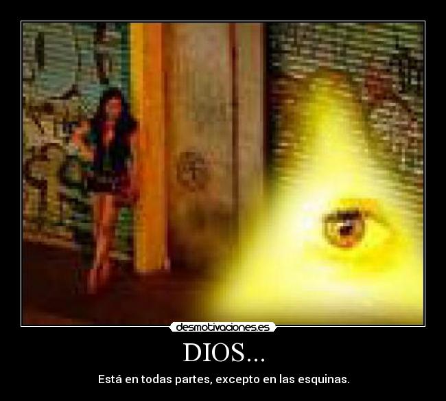 DIOS... - Está en todas partes, excepto en las esquinas.