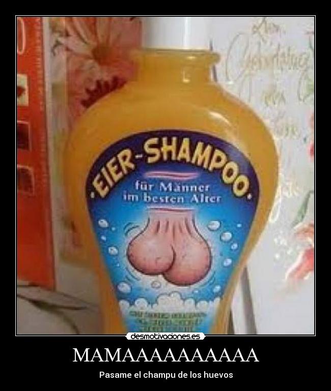 MAMAAAAAAAAAA - Pasame el champu de los huevos
