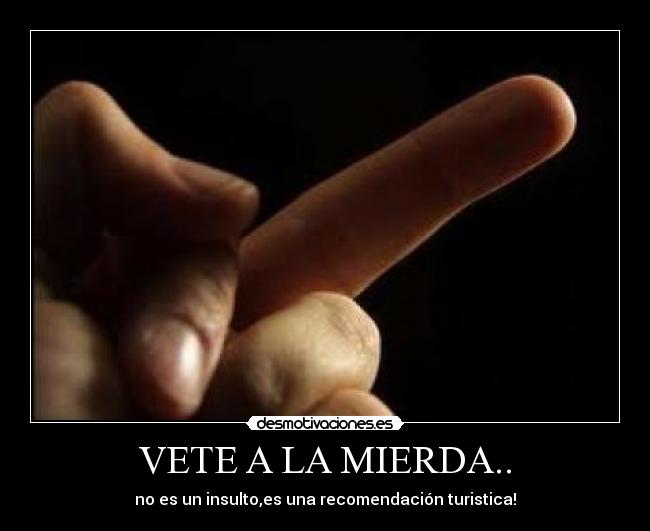 VETE A LA MIERDA.. - no es un insulto,es una recomendación turistica!