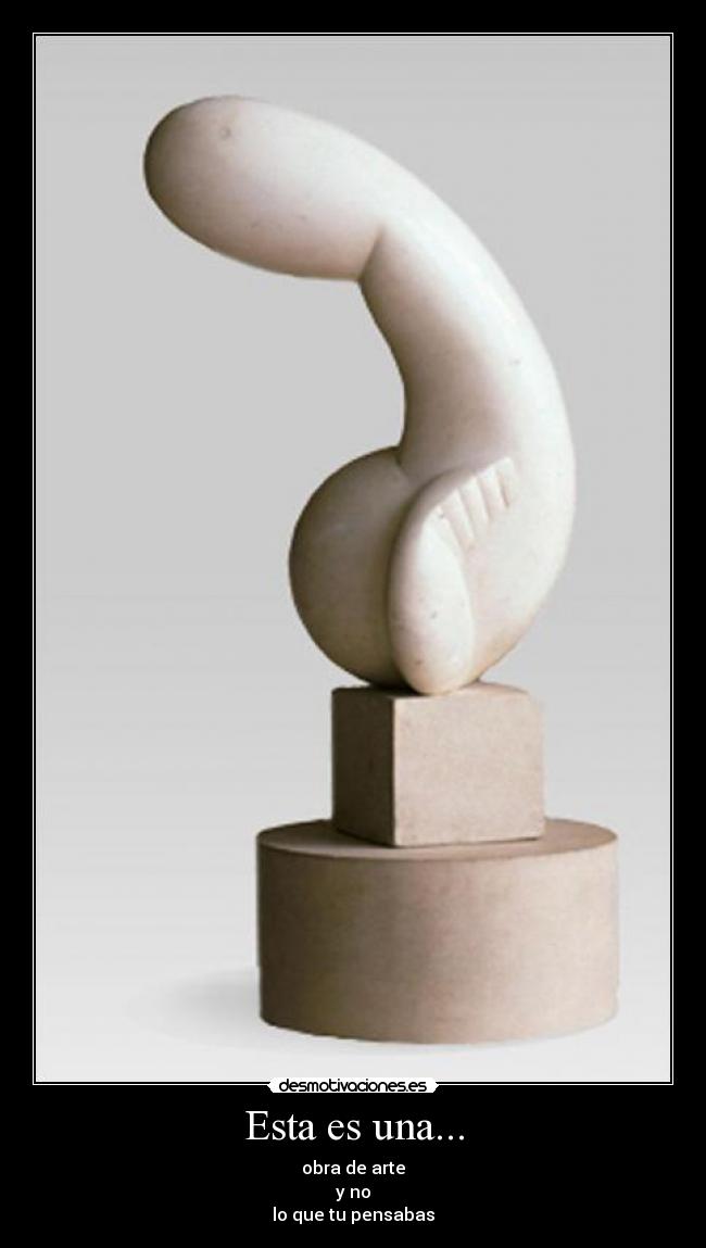 Esta es una... - obra de arte
y no
lo que tu pensabas