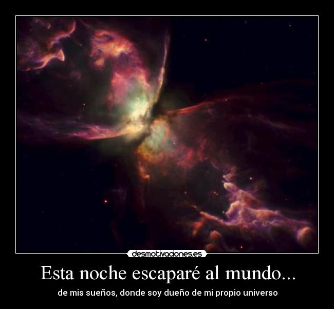 Esta noche escaparé al mundo... - de mis sueños, donde soy dueño de mi propio universo