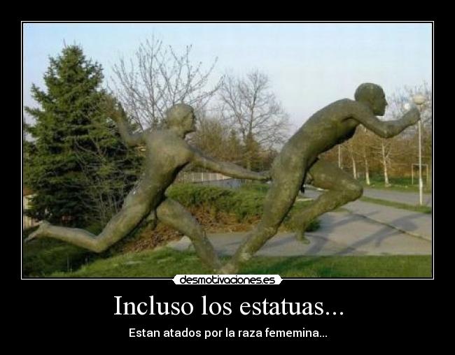 Incluso los estatuas... -