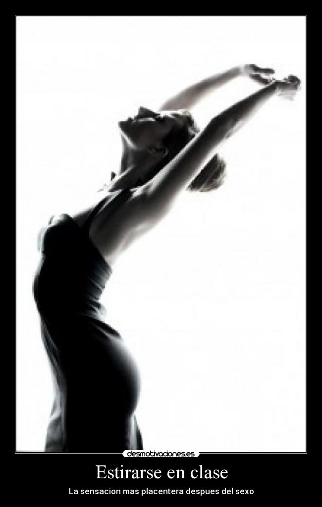 Estirarse en clase - La sensacion mas placentera despues del sexo