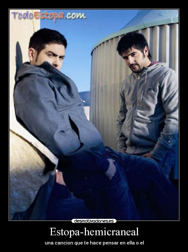 Estopa-hemicraneal - una cancion que te hace pensar en ella o el