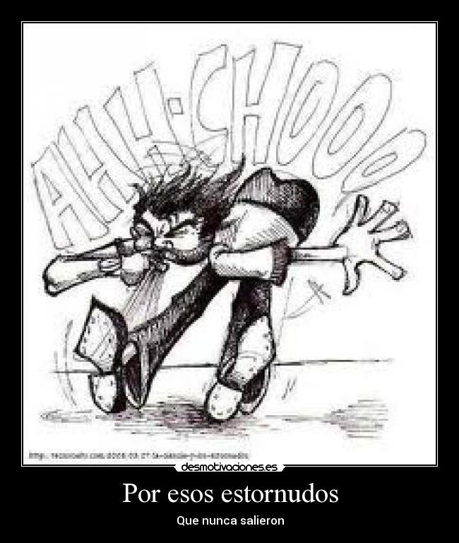 Por esos estornudos - Que nunca salieron