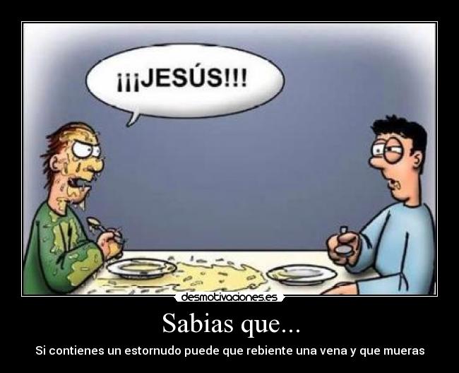 Sabias que... - Si contienes un estornudo puede que rebiente una vena y que mueras