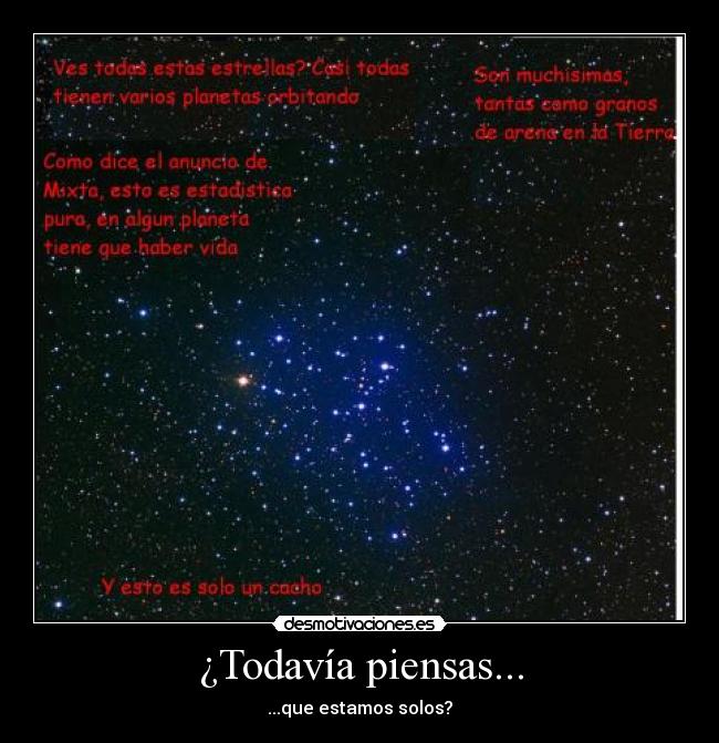 ¿Todavía piensas... - ...que estamos solos?