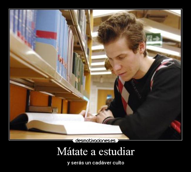 Mátate a estudiar - y serás un cadáver culto