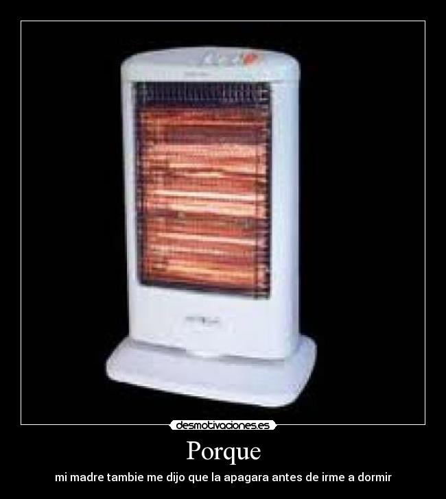 Porque - mi madre tambie me dijo que la apagara antes de irme a dormir