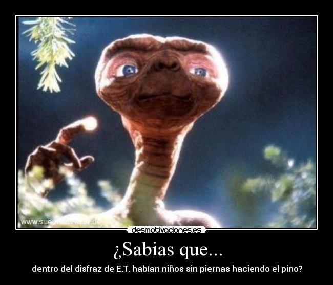 ¿Sabias que... - dentro del disfraz de E.T. habían niños sin piernas haciendo el pino?