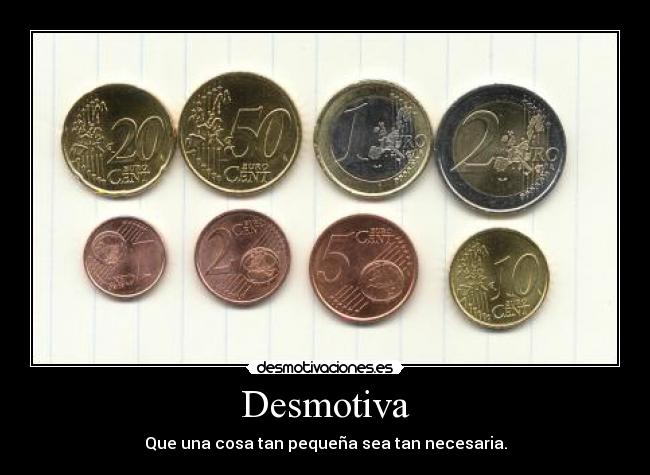 Desmotiva - Que una cosa tan pequeña sea tan necesaria.
