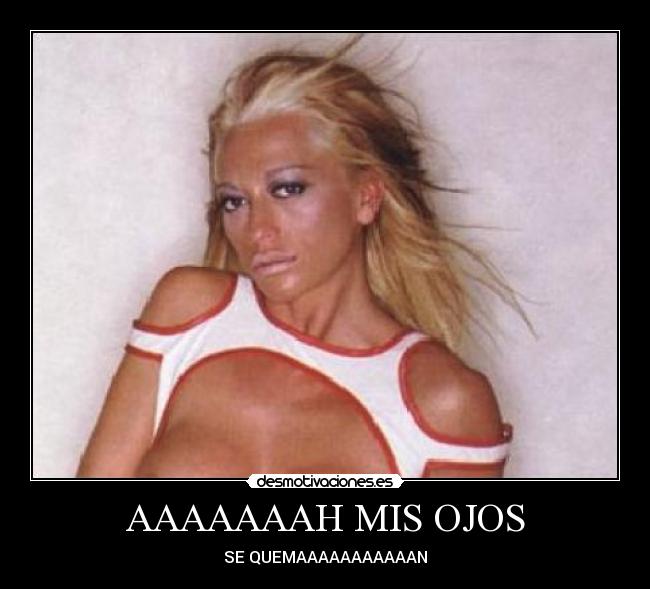 AAAAAAAH MIS OJOS - SE QUEMAAAAAAAAAAAN