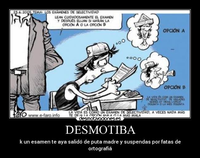 DESMOTIBA - k un esamen te aya salidó de puta madre y suspendas por fatas de ortografiá