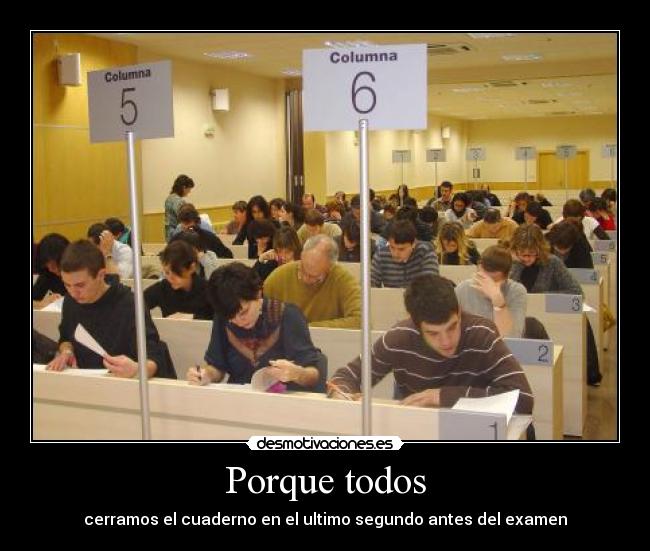 Porque todos - cerramos el cuaderno en el ultimo segundo antes del examen