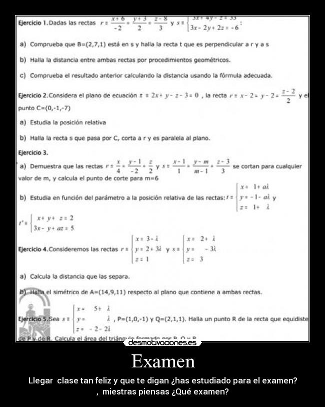 Examen - Llegar  clase tan feliz y que te digan ¿has estudiado para el examen?
,  miestras piensas ¿Qué examen?