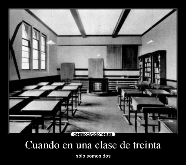 Cuando en una clase de treinta - sólo somos dos