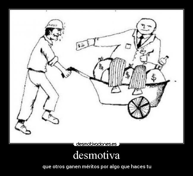 desmotiva - que otros ganen méritos por algo que haces tu