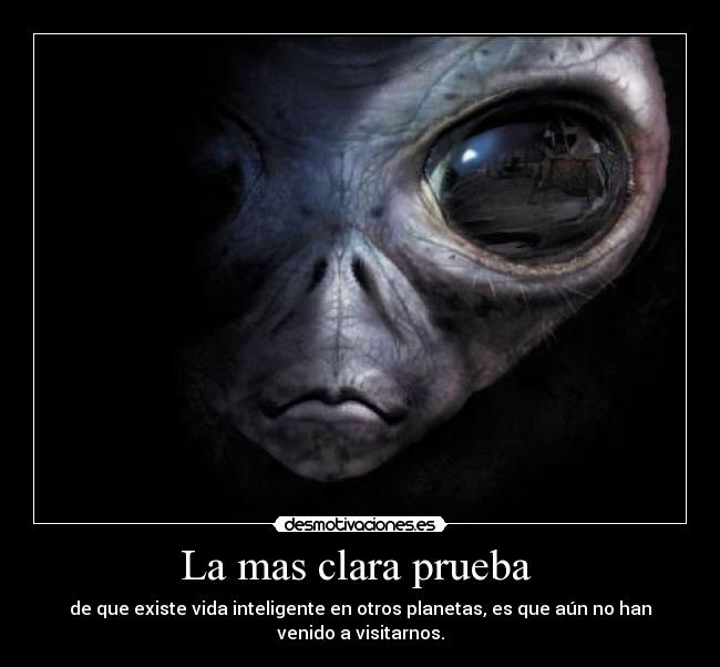 La mas clara prueba  - de que existe vida inteligente en otros planetas, es que aún no han venido a visitarnos.