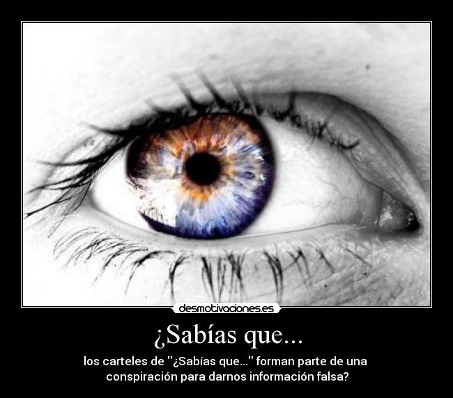 ¿Sabías que... - los carteles de ¿Sabías que... forman parte de una
conspiración para darnos información falsa?