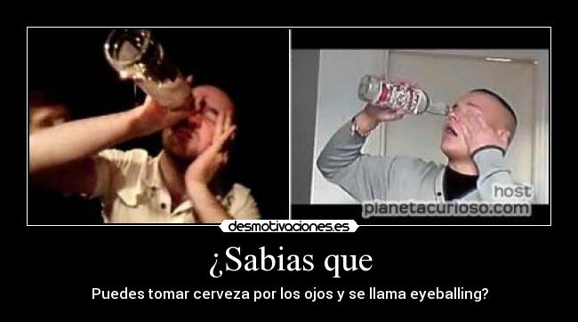 ¿Sabias que - Puedes tomar cerveza por los ojos y se llama eyeballing?