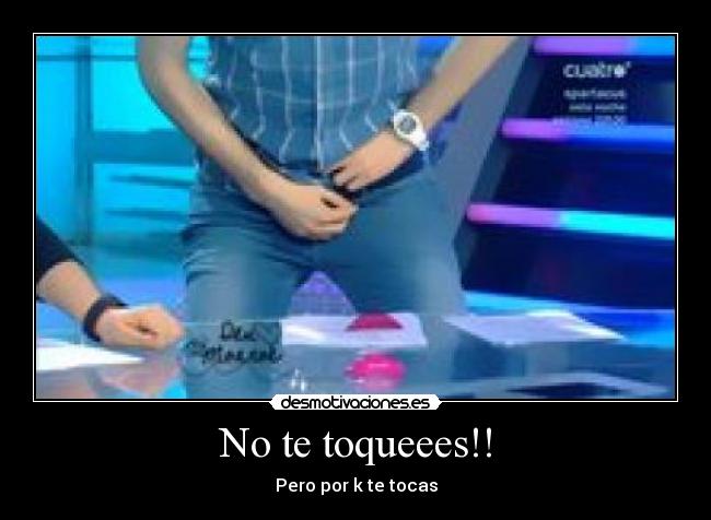 No te toqueees!! - Pero por k te tocas