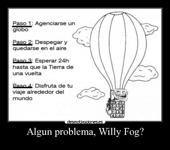 Algun problema, Willy Fog? -