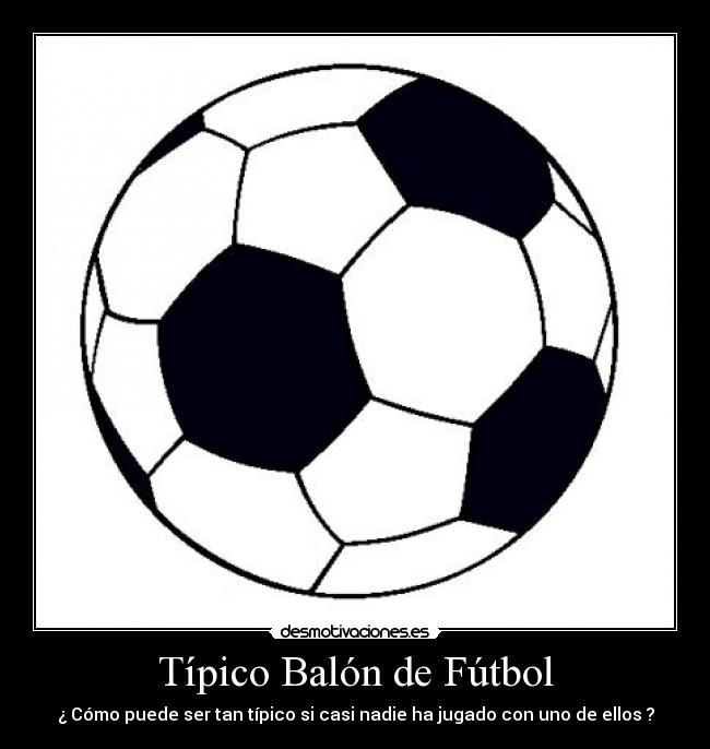 Típico Balón de Fútbol - ¿ Cómo puede ser tan típico si casi nadie ha jugado con uno de ellos ?