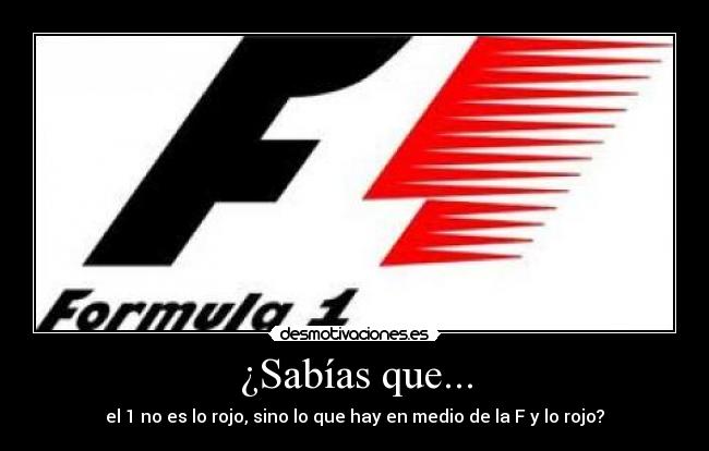¿Sabías que... - el 1 no es lo rojo, sino lo que hay en medio de la F y lo rojo?