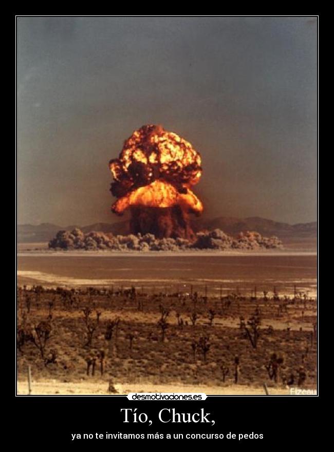 Tío, Chuck, - ya no te invitamos más a un concurso de pedos