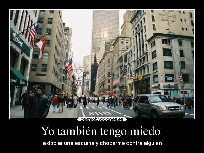 Yo también tengo miedo - a doblar una esquina y chocarme contra alguien