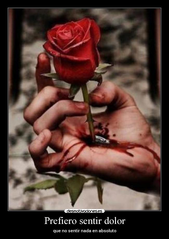 Prefiero sentir dolor - que no sentir nada en absoluto