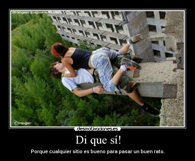 Di que sí! - Porque cualquier sitio es bueno para pasar un buen rato.